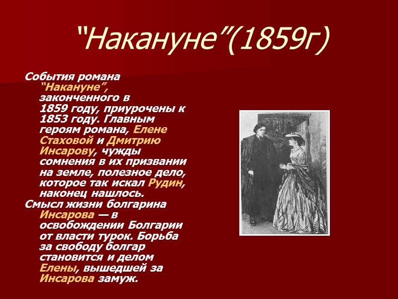 “Накануне”(1859г) События романа “Накануне”, законченного в 1859 году, приурочены к 1853 году. Главным героям